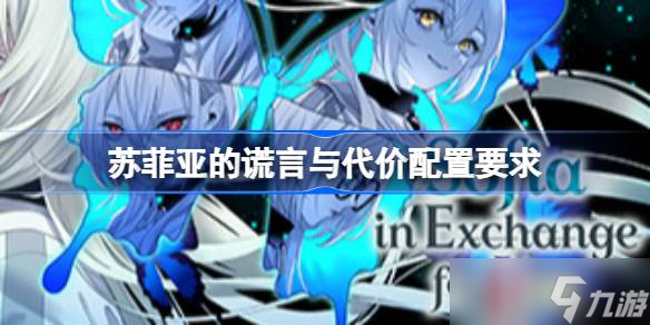 蘇菲亞的謊言與代價(jià)配置要求蘇菲亞的謊言與代價(jià)配置要求一覽