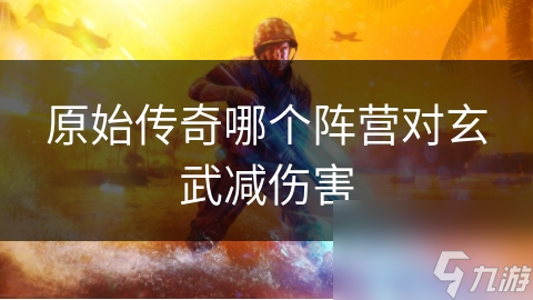 原始传奇哪个阵营对玄武减伤害