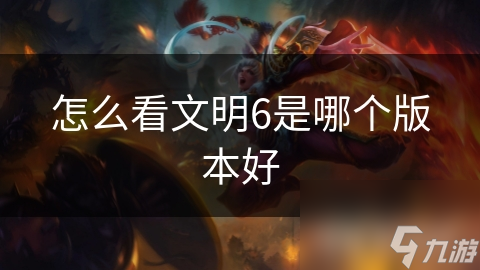 怎么看文明6是哪个版本好