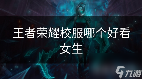 王者荣耀校服哪个好看女生