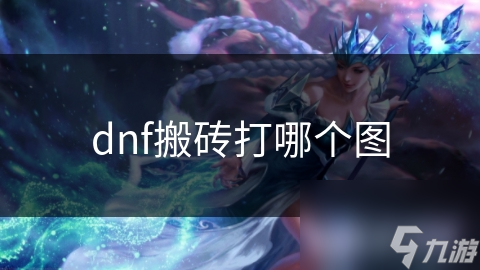 dnf搬磚打哪個(gè)圖