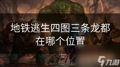 地铁逃生四图三条龙都在哪个在哪里