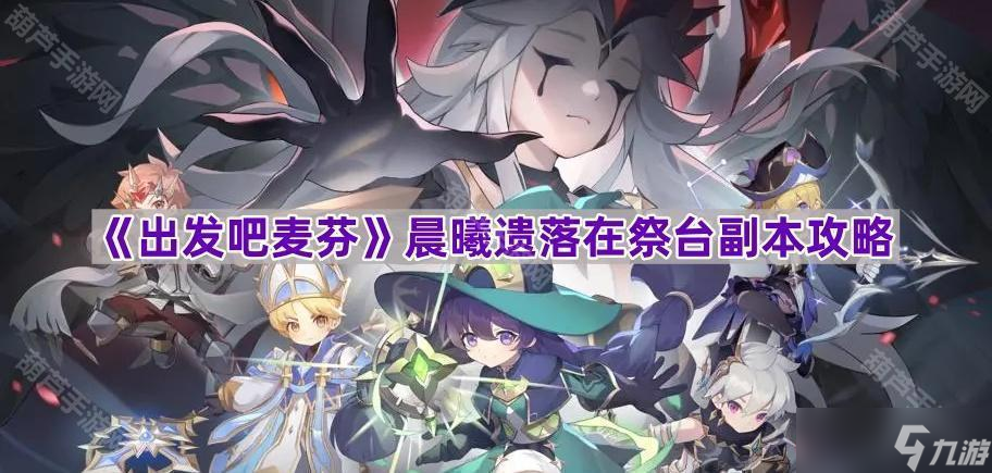 《出发吧麦芬》晨曦遗落在祭台副本攻略