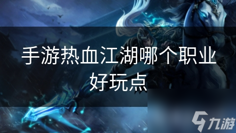 手游热血江湖哪个职业好玩点