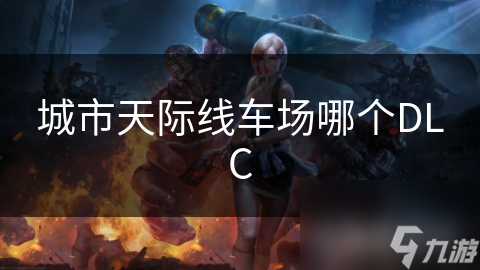 城市天际线车场哪个DLC