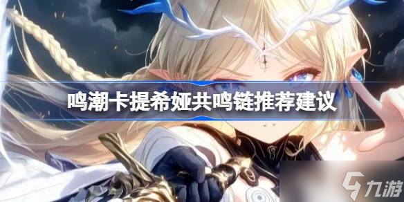 鸣潮卡提希娅共鸣链怎么选择 鸣潮卡提希娅共鸣链推荐建议