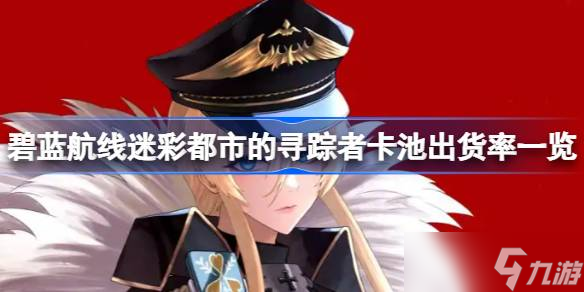碧蓝航线迷彩都市的寻踪者卡池出货率怎么样 碧蓝航线迷彩都市的寻踪者卡池出货率介绍
