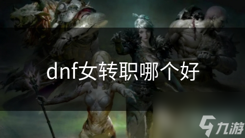 dnf女转职哪个好