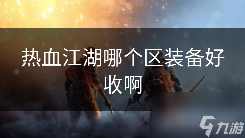 热血江湖哪个区装备好收啊