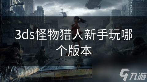 3ds怪物猎人新手玩哪个版本