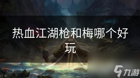 热血江湖枪和梅哪个好玩