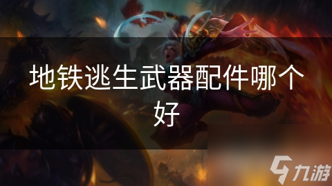 地铁逃生武器配件哪个好