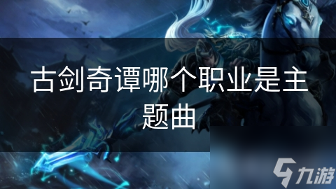 古劍奇譚哪個職業(yè)是主題曲