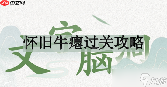 文字脑洞怀旧牛瘪怎么过关-怀旧牛瘪过关攻略
