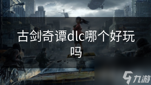 古劍奇譚dlc哪個(gè)好玩嗎