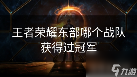 王者荣耀东部哪个战队获取过冠军