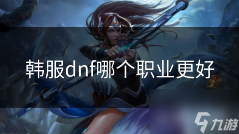 韩服dnf哪个职业更好