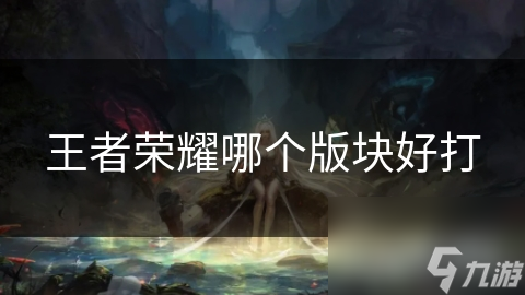 王者荣耀哪个版块好打