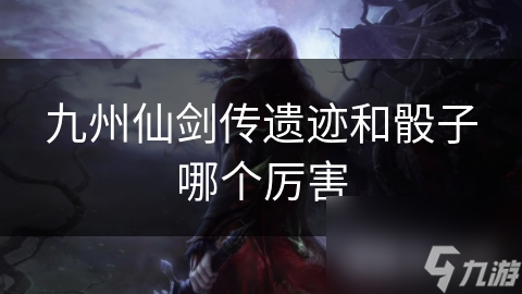九州仙劍傳遺跡和骰子哪個厲害