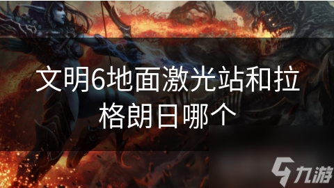 文明6地面激光站和拉格朗日哪个