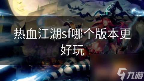 熱血江湖sf哪個版本更好玩