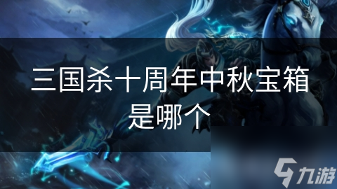 三国杀十周年中秋宝箱是哪个