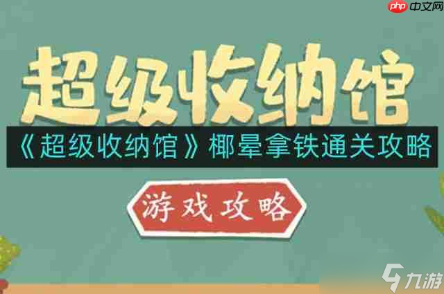 超级收纳馆椰晕拿铁怎么通关-椰晕拿铁通关攻略