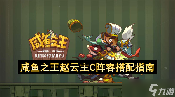 咸鱼之王赵云主C阵容搭配指南