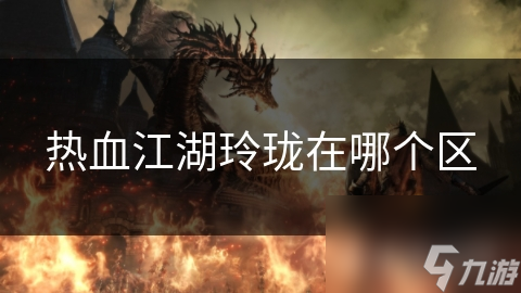 熱血江湖玲瓏在哪個(gè)區(qū)