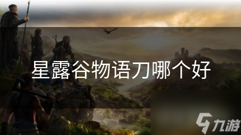 星露谷物语刀哪个好