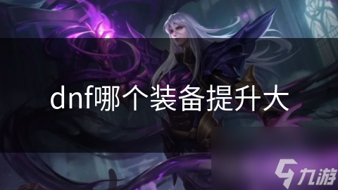 dnf哪個裝備提升大