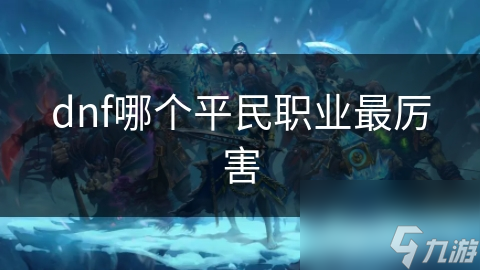 dnf哪个平民职业最厉害