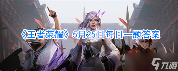 5月25日《王者荣耀》每日题目解答揭晓
