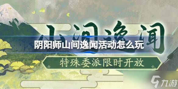 阴阳师山间逸闻活动介绍 山间逸闻活动怎么玩