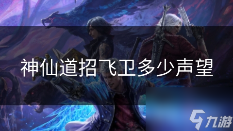 神仙道招飞卫多少声望