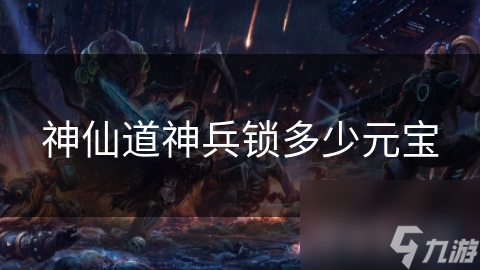 神仙道神兵鎖多少元寶