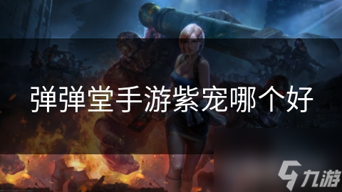 弹弹堂手游紫宠哪个好