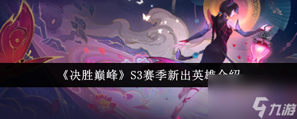 《决胜巅峰》S3赛季新出英雄介绍