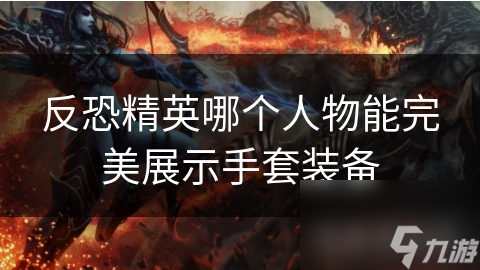 反恐精英哪個人物能完美展示手套裝備