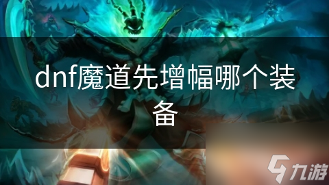 dnf魔道先增幅哪个装备