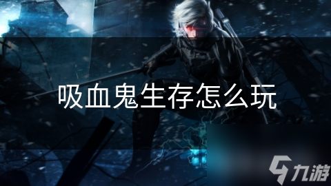 吸血鬼生存怎么玩
