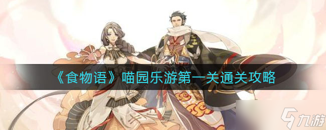 “喵园乐游食物语第一关攻略解析”