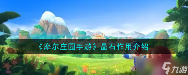 <a id='link_pop' class='keyword-tag' href='https://www.9game.cn/moerzhuangyuan1/'>摩尔庄园手游</a>晶石有何作用？