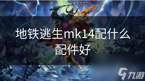 地铁逃生mk14配什么配件好