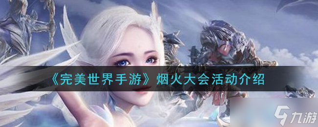 手游《完美世界》煙花盛宴活動(dòng)攻略指南