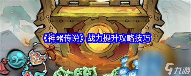 《神器傳說》戰(zhàn)力提升攻略技巧