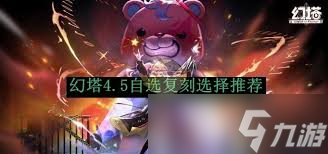 幻塔4.5自選復(fù)刻怎么選？超實用推薦來襲！