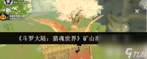 <a id='link_pop' class='keyword-tag' href='https://www.9game.cn/dldllhsj/'>斗罗大陆猎魂世界</a>矿山洞穴位置在哪 火舞奥斯卡最快获取攻略