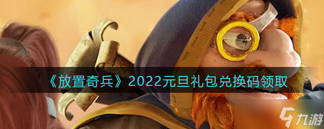 2022元旦奇兵礼包兑换码揭晓