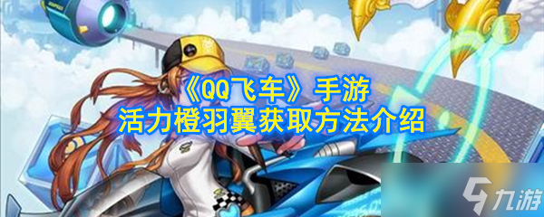 橙羽翼在QQ飞车手游中的获取途径揭秘